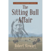 The Sitting Bull Affair: A Documentary Novel