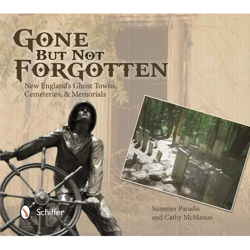 Gone But Not Forgotten: New England's Ghost Towns, Cemeteries, and Memorials