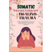 Somatic Psychotherapy for Healing Trauma: Somatic Psychotherapy A Step-By-Step Guide to Healing Trauma and Stress Using Mind-Body Connection and MIndf