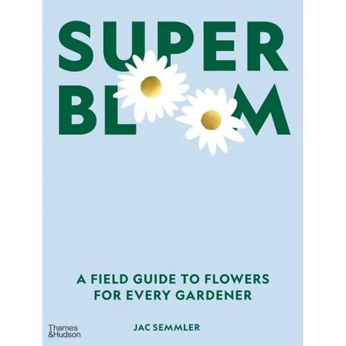 Super Bloom: A Field Guide to Flowers for Every Gardener