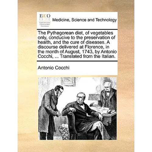 The Pythagorean diet, of vegetables only, conducive to the preservation of health, and the cure of diseases. A discourse delivered at Florence, in the