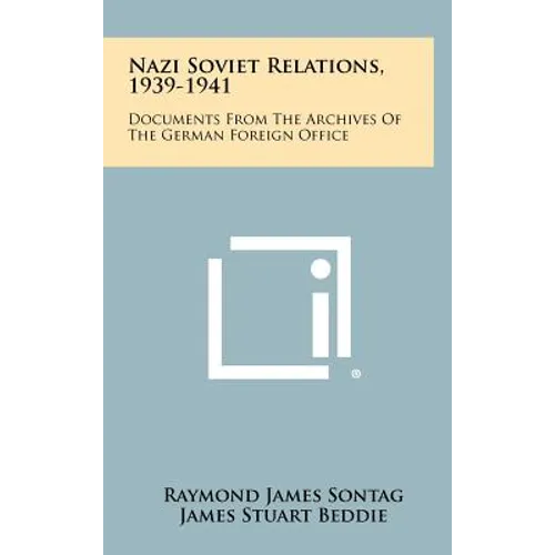 Nazi Soviet Relations, 1939-1941: Documents From The Archives Of The German Foreign Office