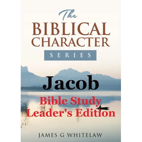 Jacob (Biblical Character Series): Bible Study Leader's Edition
