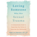 Loving Someone Who Has Sexual Trauma: A Compassionate Guide to Supporting Your Partner and Improving Your Relationship