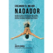 Creando El Mejor Nadador: Descubre Los Secretos Y Trucos Utilizados Por Los Mejores Nadadores Profesionales Y Entrenadores, Para Mejorar Tu Resi