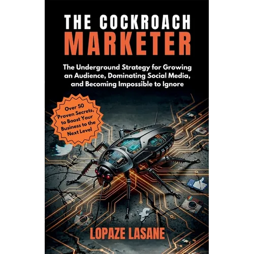 The Cockroach Marketer: The Underground Strategy for Growing an Audience, Dominating Social Media, and Becoming Impossible to Ignore
