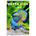 BETTA FISH Handbook: A detailed guide to caring for and training your Betta fish, featuring expert advice on breeding, health, tank mates,