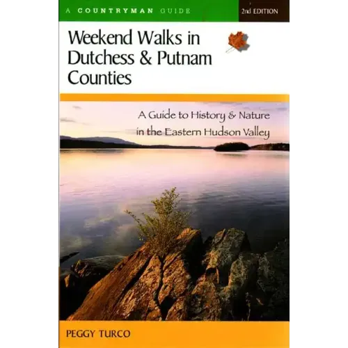 Weekend Walks in Dutchess and Putnam Counties: A Guide to History & Nature in the Eastern Hudson Valley