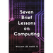 Seven Brief Lessons on Computing