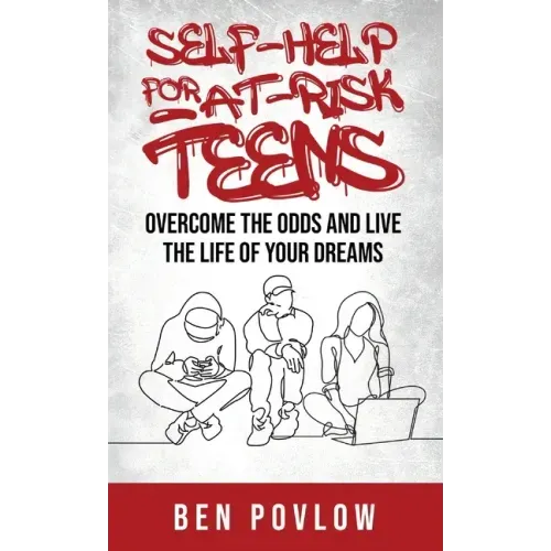 Self-Help for At-Risk Teens: Overcome the Odds and Live the Life of Your Dreams