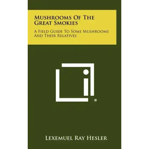 Mushrooms Of The Great Smokies: A Field Guide To Some Mushrooms And Their Relatives