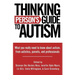 Thinking Person's Guide to Autism: Everything You Need to Know from Autistics, Parents, and Professionals