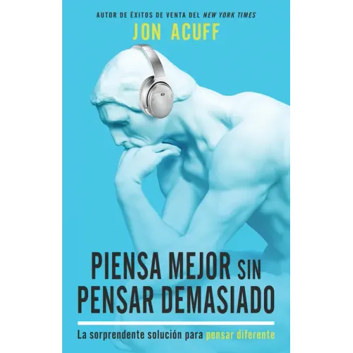 Piensa Mejor Sin Pensar Demasiado: La Sorprendente Solución Para Pensar Diferente