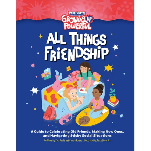 Rebel Girls All Things Friendship: A Guide to Celebrating Old Friends, Making New Ones, and Navigating Sticky Social Situations