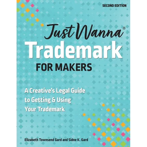 Just Wanna Trademark for Makers: A Creative's Legal Guide to Getting & Using Your Trademark