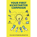 Your First Kickstarter Campaign: Step by Step Guide to Launching a Successful Crowdfunding Project