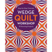 Wedge Quilt Workshop: Step-By-Step Tutorials 10 Stunning Projects
