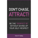 Don't Chase, Attract!: Be the "Perfect 10" without giving up your self-respect