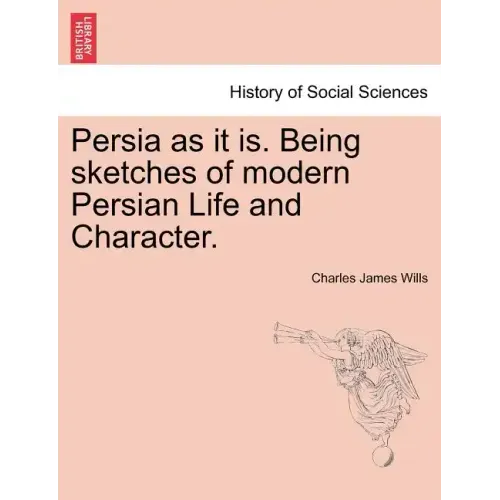Persia as It Is. Being Sketches of Modern Persian Life and Character.