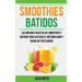 Smoothies: Batidos: Las Mejores Recetas de Smoothies y Batidos Para Activar el Metabolismo y Bajar de Peso Ahora