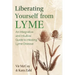 Liberating Yourself from Lyme: An Integrative and Intuitive Guide to Healing Lyme Disease