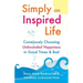 Simply an Inspired Life: Consciously Choosing Unbounded Happiness in Good Times & Bad