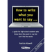 How to write what you want to say ...: a guide for high school students who know what they want to say but can't find the words