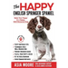 The Happy English Springer Spaniel: Raise your Puppy to a Happy, Well-Mannered Dog
