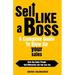 Sell Like a Boss - A Complete Guide to Blow Up Your Sales: How Top Sales People Sell Differently and You Can Too