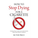 How to Stop Dying for a Cigarette: A Workbook-Diary to Enable Smokers to Break the Habit Without Drugs, Substitutes or Withdrawal