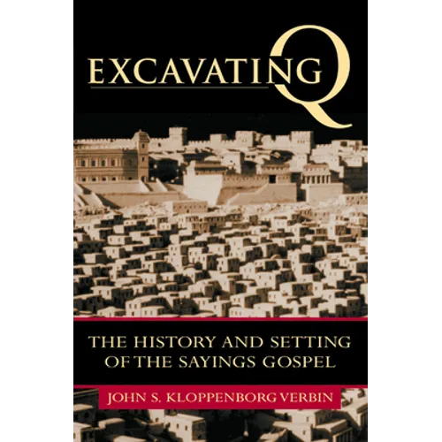 Excavating Q: The History and Setting of the Sayings Gospel