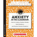 Anxiety in the Classroom: How to Create a Positive Climate, Build Students' Resilience, and Resolve Stressful Situations