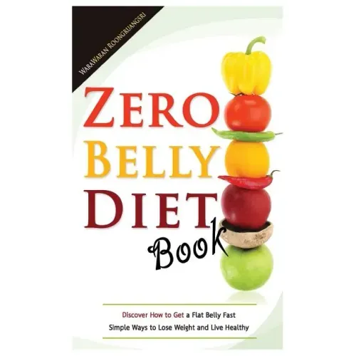 Zero Belly Diet Book: Discover How to Get a Flat Belly Fast, Simple Ways to Lose Weight and Live Healthy