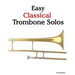 Easy Classical Trombone Solos: Featuring Music of Bach, Beethoven, Wagner, Handel and Other Composers
