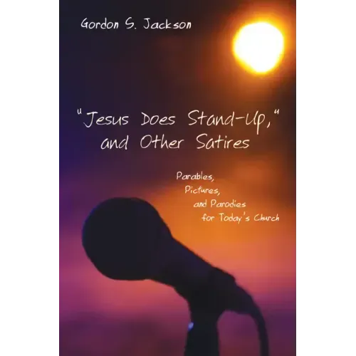 "Jesus Does Stand-Up," and Other Satires: Parables, Pictures, and Parodies for Today's Church