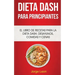 Dieta Dash Para Principiantes: El libro de recetas para la dieta Dash; desayunos, comidas y cenas