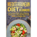 Mediterranean Diet for Beginners: The Complete Guide with 60 Delicious Recipes and a 7-Day Meal Plan to Lose Weight the Healthy Way