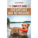 The Complete Guide to Chesapeake Bay Retrievers: Training, Socializing, Feeding, Exercising, Caring for, and Loving Your New Chessie Puppy