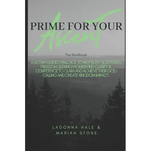 The Prime For Your Ascent Workbook: A 60 day guided practice to help busy, scattered, freedom seeking working women find clarity & confidence to claim