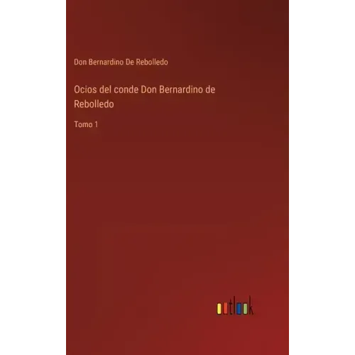 Ocios del conde Don Bernardino de Rebolledo: Tomo 1