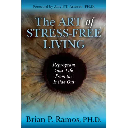 The Art of Stress-Free Living: Reprogram Your Life from the Inside Out