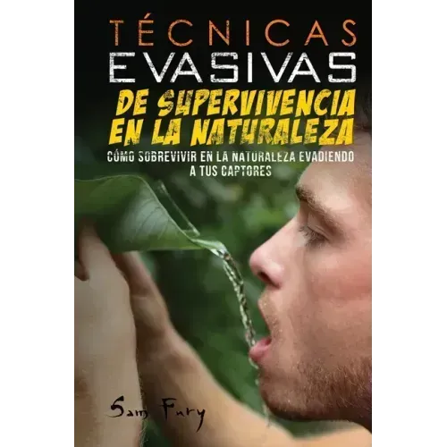 Técnicas Evasivas de Supervivencia en la Naturaleza: Cómo Sobrevivir en la Naturaleza Evadiendo a tus Captores
