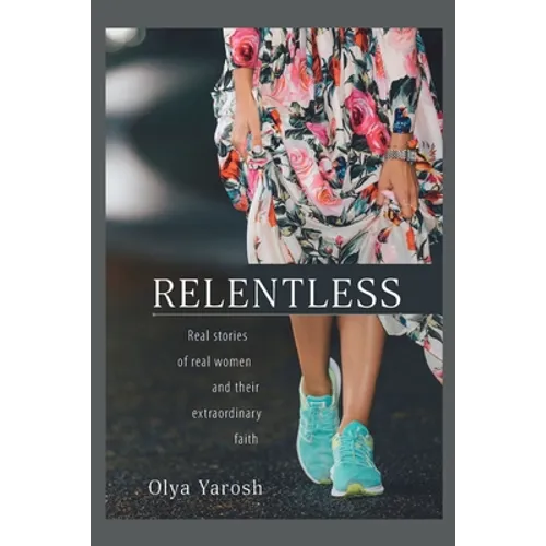 Relentless: Real stories of real women and their extraordinary faith