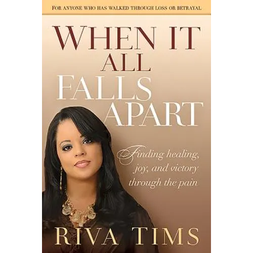 When It All Falls Apart: Find Healing, Joy and Victory Through the Pain