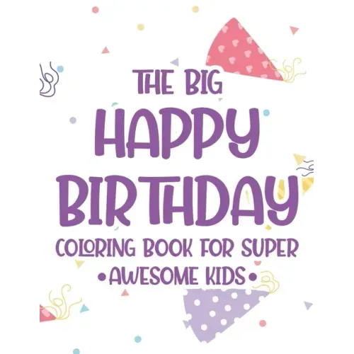 The Big Happy Birthday Coloring Book For Super Awesome Kids: Birthday-Themed Coloring And Tracing Pages For Children, Happy Illustrations And Designs