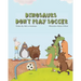 Dinosaurs Don't Play Soccer