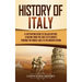 History of Italy: A Captivating Guide to Italian History, Starting from the First Settlements through the Middle Ages to the Modern Peri