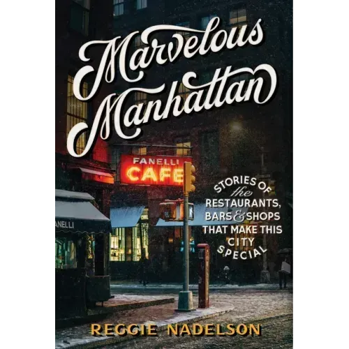 Marvelous Manhattan: Stories of the Restaurants, Bars, and Shops That Make This City Special