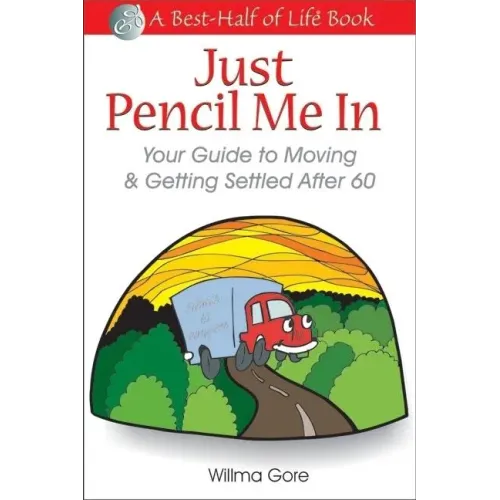 Just Pencil Me in: Your Guide to Moving & Getting Settled After 60