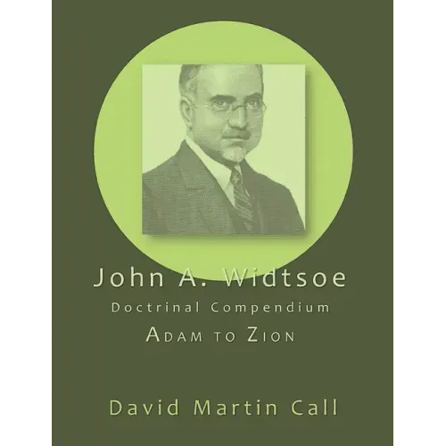 John A. Widtsoe Doctrinal Compendium: Adam to Zion
